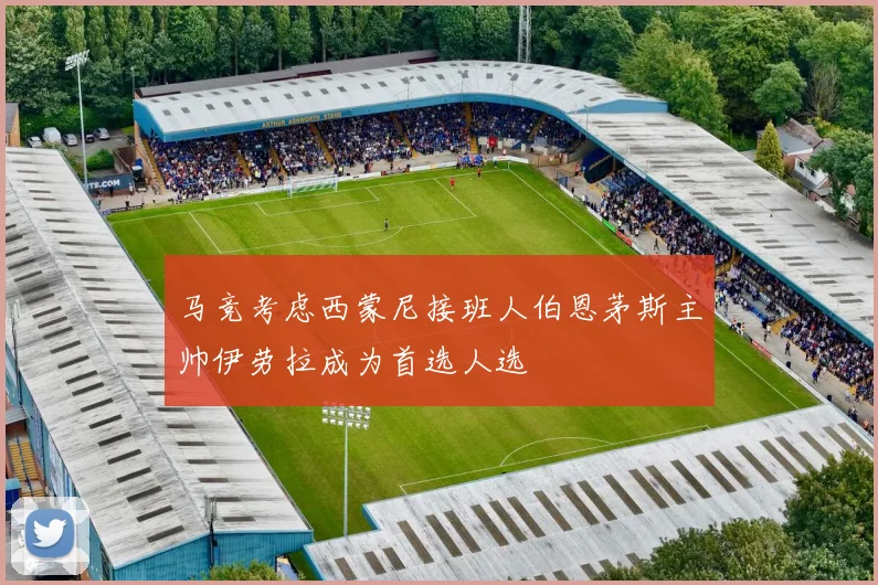 马竞考虑西蒙尼接班人伯恩茅斯主帅伊劳拉成为首选人选